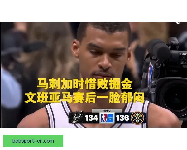 约基奇40分13助0失误加时连打文班亚马遭犯规仍率队取八连胜